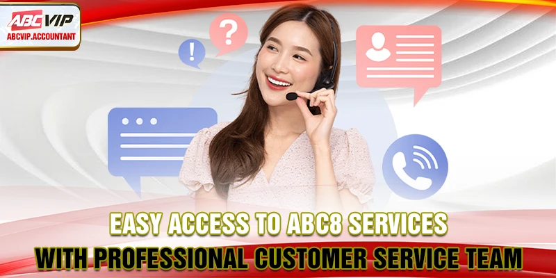 Easy access to ABC8 services with professional customer service team