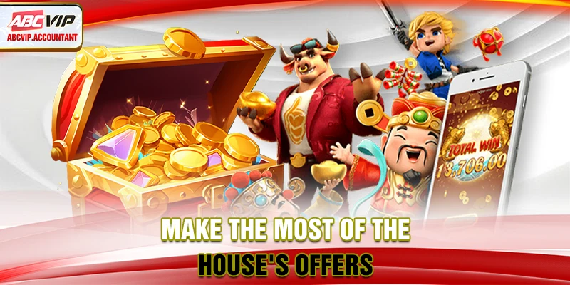 Make the most of the house's offers