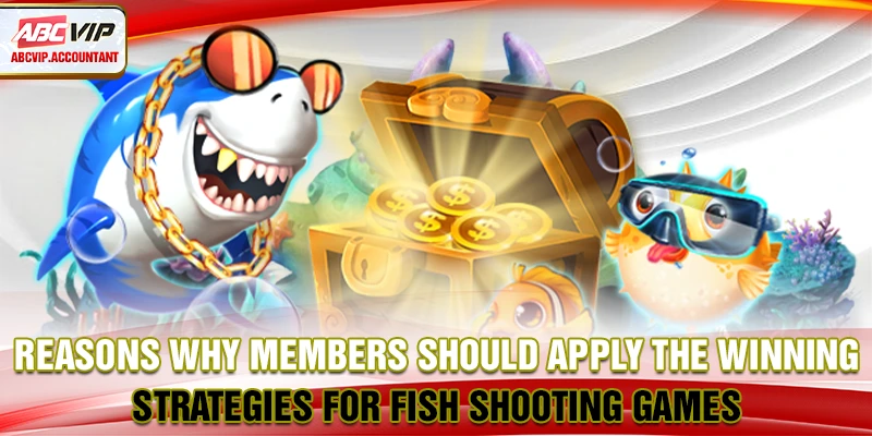 Reasons why members should apply the winning strategies for fish shooting games